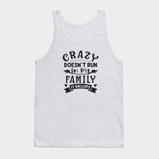 Crazy Doesn't Run In My Family It Gallops Tank Top by jutulen